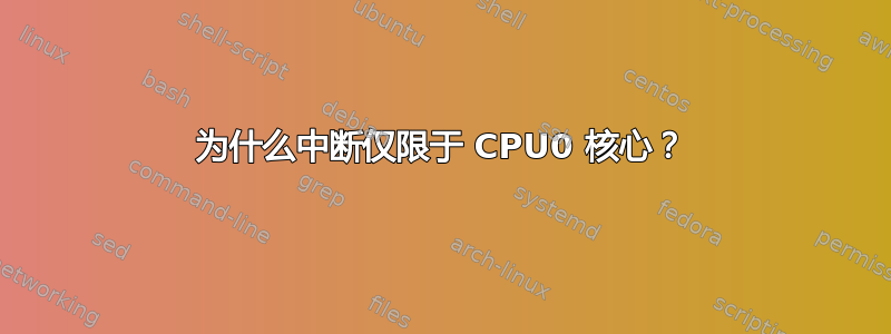 为什么中断仅限于 CPU0 核心？