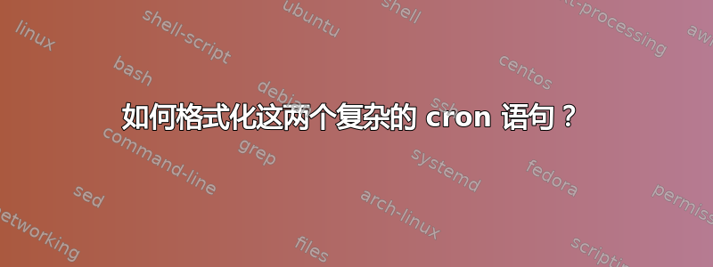 如何格式化这两个复杂的 cron 语句？