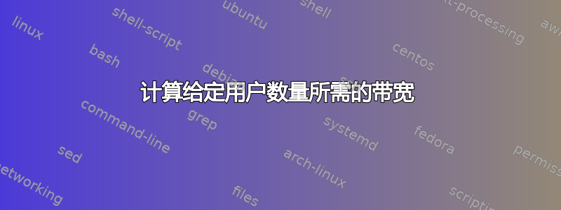 计算给定用户数量所需的带宽