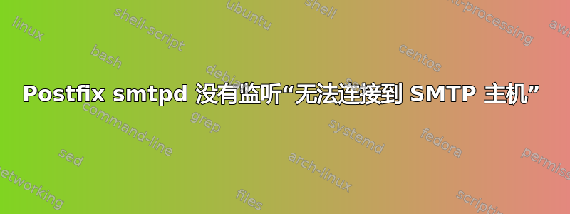 Postfix smtpd 没有监听“无法连接到 SMTP 主机”