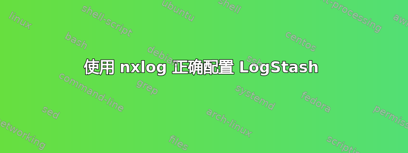 使用 nxlog 正确配置 LogStash