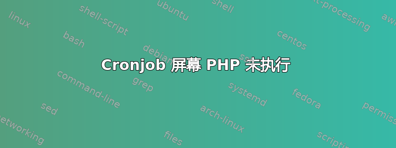 Cronjob 屏幕 PHP 未执行