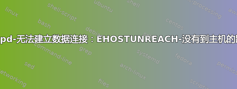 vsftpd-无法建立数据连接：EHOSTUNREACH-没有到主机的路由