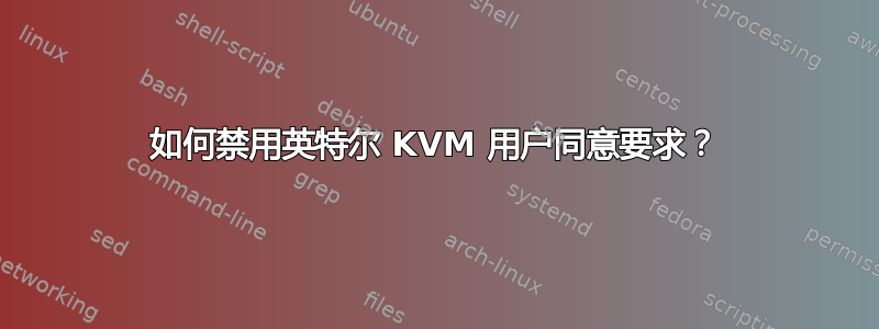 如何禁用英特尔 KVM 用户同意要求？