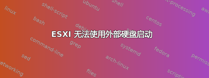 ESXI 无法使用外部硬盘启动 