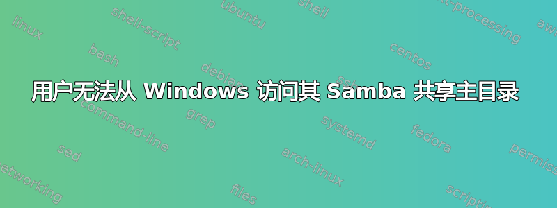 用户无法从 Windows 访问其 Samba 共享主目录