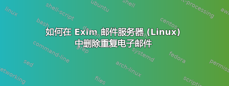 如何在 Exim 邮件服务器 (Linux) 中删除重复电子邮件