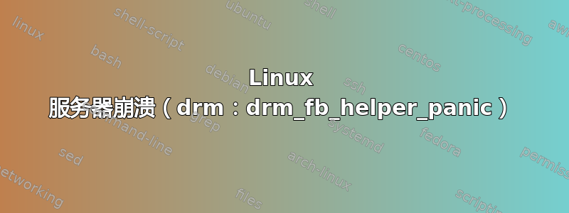 Linux 服务器崩溃（drm：drm_fb_helper_panic）