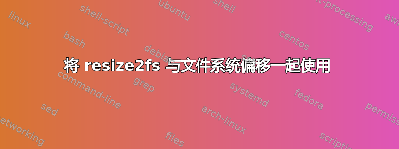 将 resize2fs 与文件系统偏移一起使用