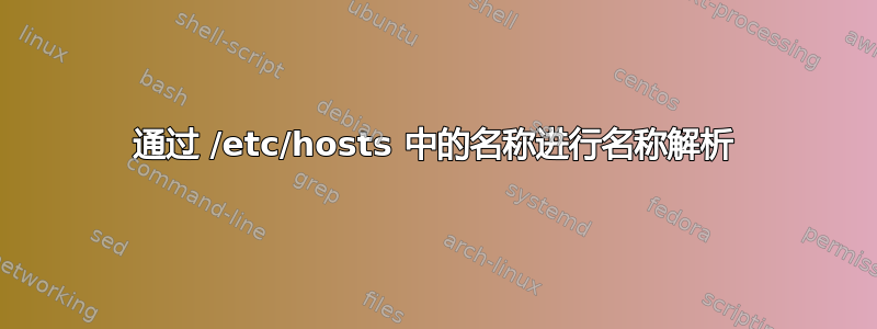 通过 /etc/hosts 中的名称进行名称解析