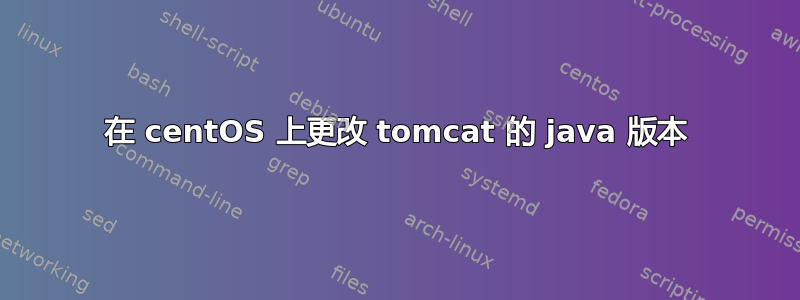 在 centOS 上更改 tomcat 的 java 版本