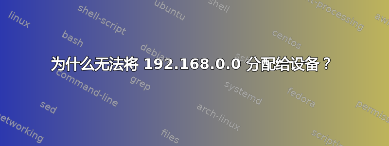 为什么无法将 192.168.0.0 分配给设备？