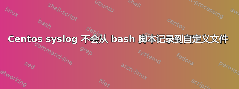 Centos syslog 不会从 bash 脚本记录到自定义文件