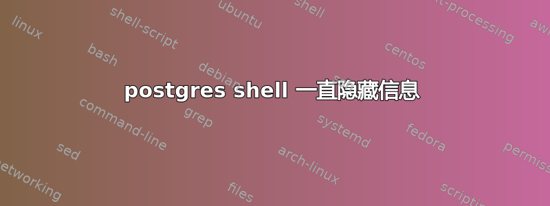 postgres shell 一直隐藏信息