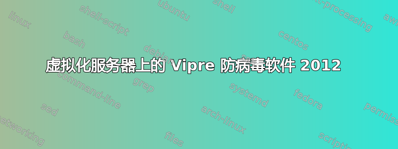 虚拟化服务器上​​的 Vipre 防病毒软件 2012 