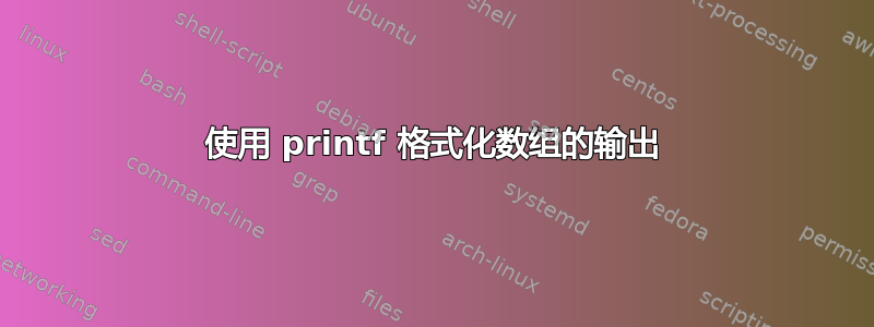 使用 printf 格式化数组的输出