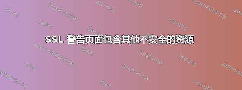 SSL 警告页面包含其他不安全的资源