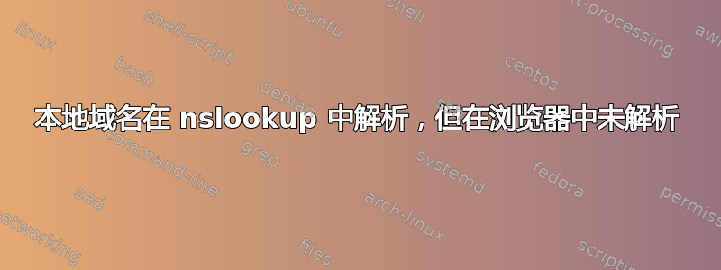 本地域名在 nslookup 中解析，但在浏览器中未解析