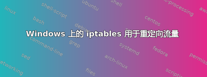 Windows 上的 iptables 用于重定向流量