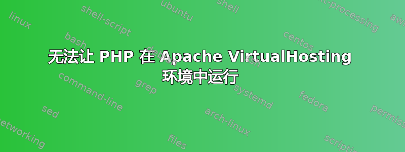 无法让 PHP 在 Apache VirtualHosting 环境中运行