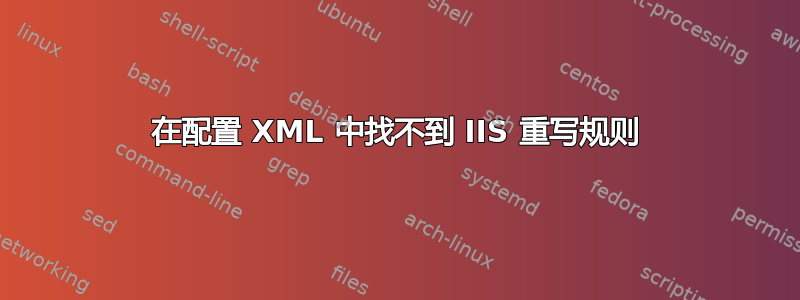 在配置 XML 中找不到 IIS 重写规则