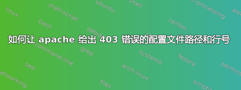 如何让 apache 给出 403 错误的配置文件路径和行号