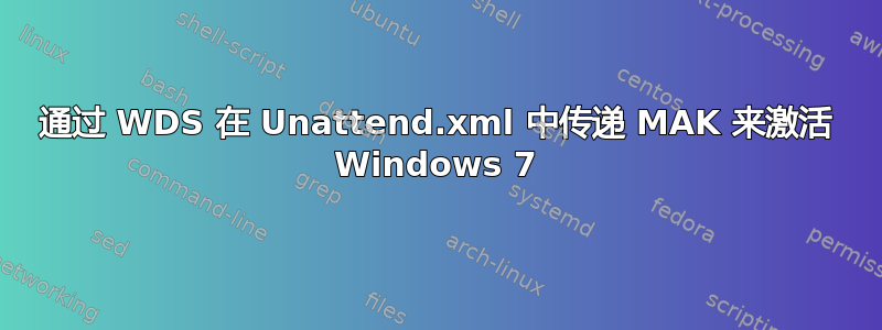 通过 WDS 在 Unattend.xml 中传递 MAK 来激活 Windows 7