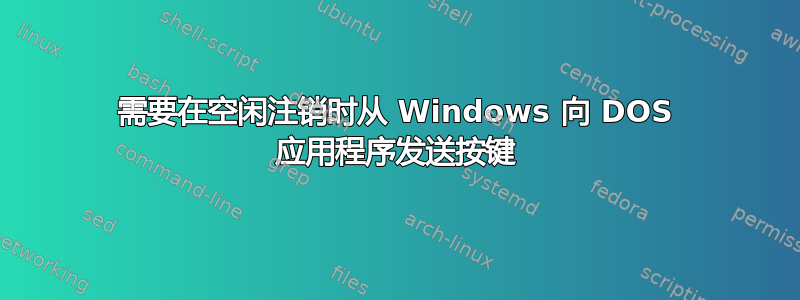 需要在空闲注销时从 Windows 向 DOS 应用程序发送按键