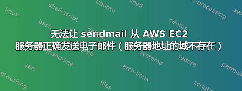 无法让 sendmail 从 AWS EC2 服务器正确发送电子邮件（服务器地址的域不存在）