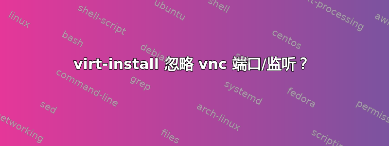 virt-install 忽略 vnc 端口/监听？