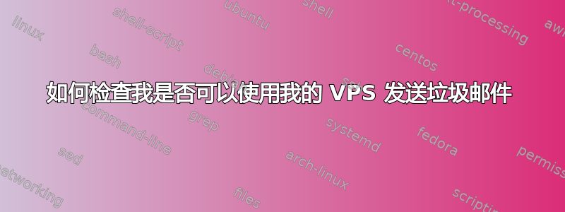 如何检查我是否可以使用我的 VPS 发送垃圾邮件