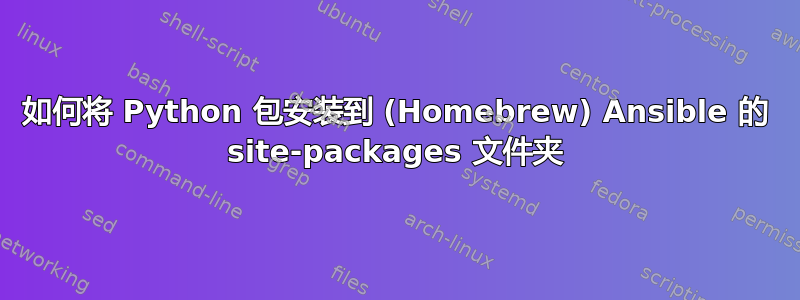 如何将 Python 包安装到 (Homebrew) Ansible 的 site-packages 文件夹