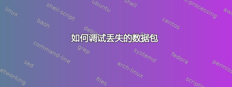 如何调试丢失的数据包