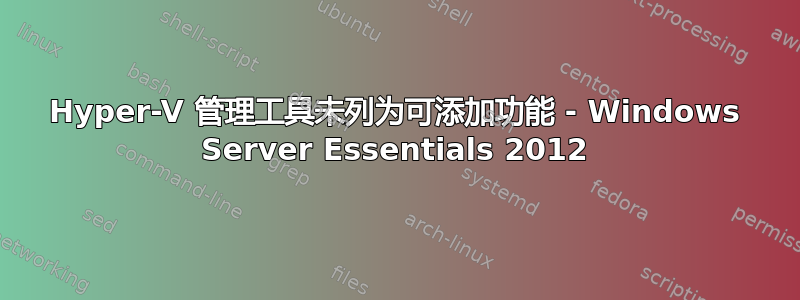 Hyper-V 管理工具未列为可添加功能 - Windows Server Essentials 2012