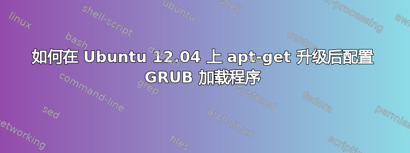 如何在 Ubuntu 12.04 上 apt-get 升级后配置 GRUB 加载程序