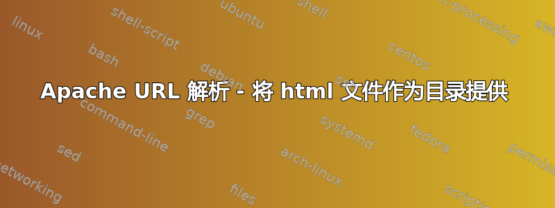 Apache URL 解析 - 将 html 文件作为目录提供