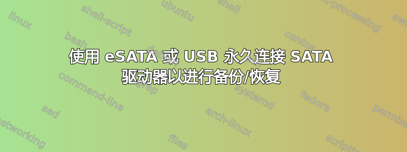 使用 eSATA 或 USB 永久连接 SATA 驱动器以进行备份/恢复