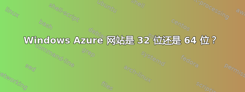 Windows Azure 网站是 32 位还是 64 位？