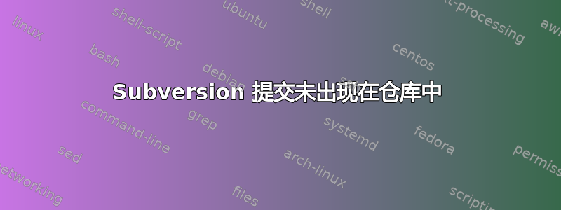 Subversion 提交未出现在仓库中