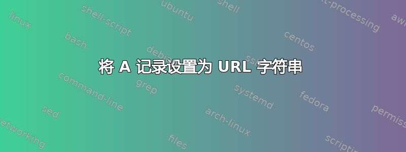 将 A 记录设置为 URL 字符串