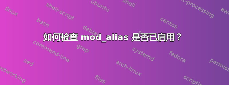 如何检查 mod_alias 是否已启用？