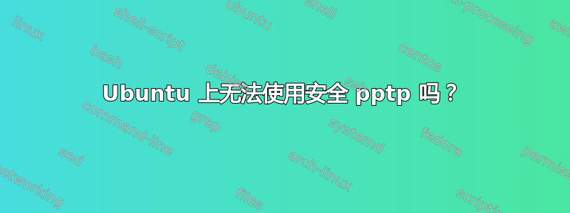 Ubuntu 上无法使用安全 pptp 吗？