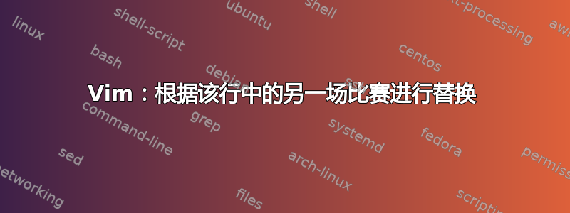 Vim：根据该行中的另一场比赛进行替换