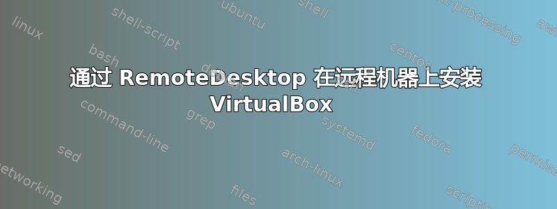 通过 RemoteDesktop 在远程机器上安装 VirtualBox 