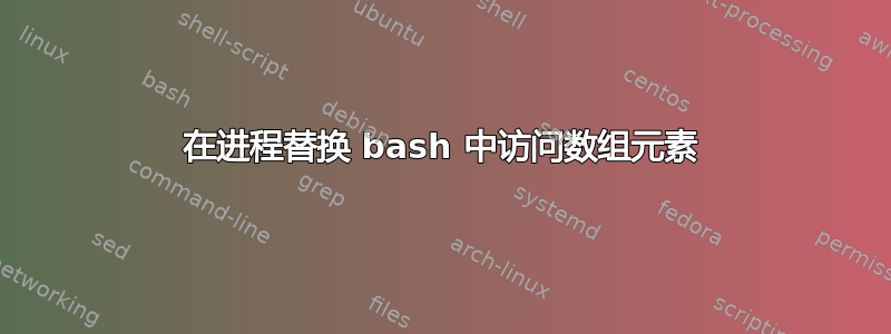 在进程替换 bash 中访问数组元素