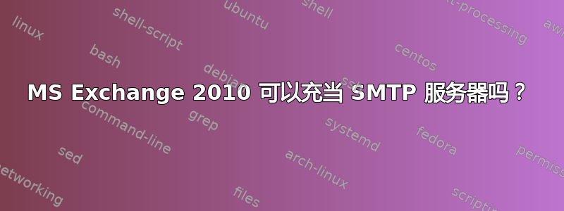 MS Exchange 2010 可以充当 SMTP 服务器吗？