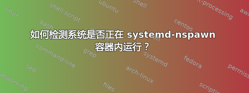 如何检测系统是否正在 systemd-nspawn 容器内运行？