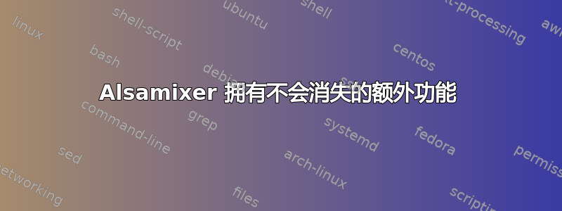 Alsamixer 拥有不会消失的额外功能