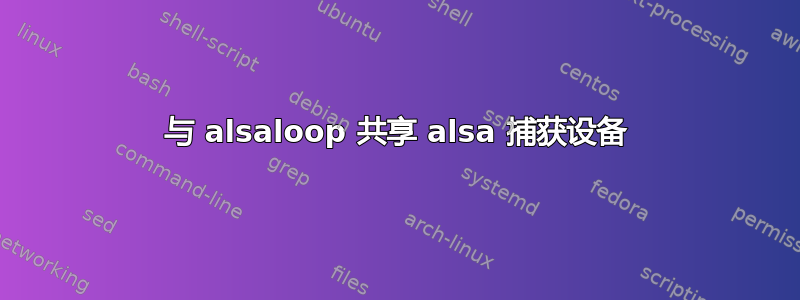 与 alsaloop 共享 alsa 捕获设备