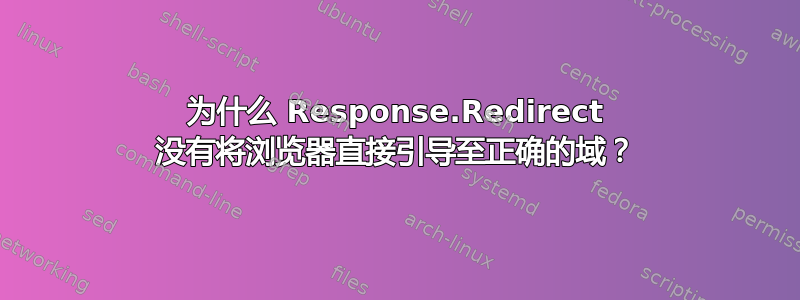 为什么 Response.Redirect 没有将浏览器直接引导至正确的域？